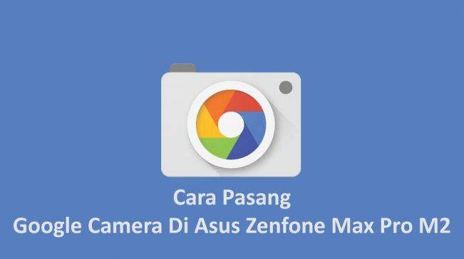 cara install google camera di zenfone max pro m2